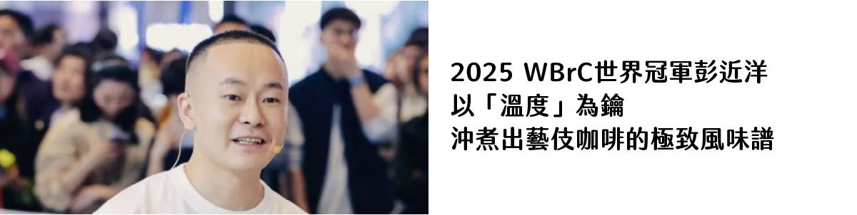 2025 WBrC世界冠軍彭近洋 以「溫度」為鑰 沖煮出藝伎咖啡的極致風味譜