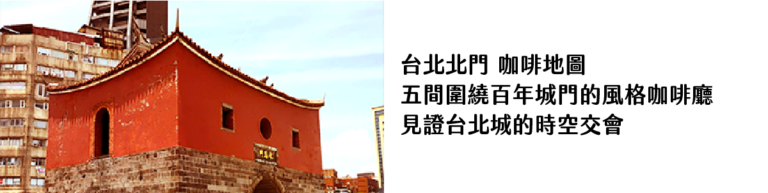 台北北門 咖啡地圖 五間圍繞百年城門的風格咖啡廳 見證台北城的時空交會