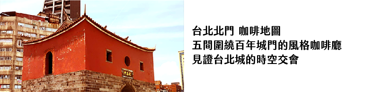 台北北門 咖啡地圖 五間圍繞百年城門的風格咖啡廳 見證台北城的時空交會