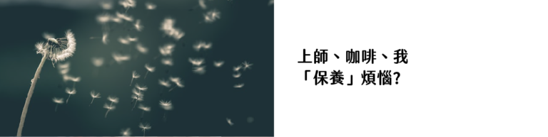 上師、咖啡、我「保養」煩惱?